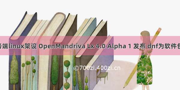 dnf服务端linux架设 OpenMandriva Lx 4.0 Alpha 1 发布 dnf为软件包管理器