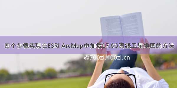 四个步骤实现在ESRI ArcMap中加载17.6G离线卫星地图的方法