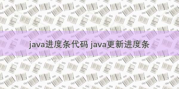 java进度条代码 java更新进度条