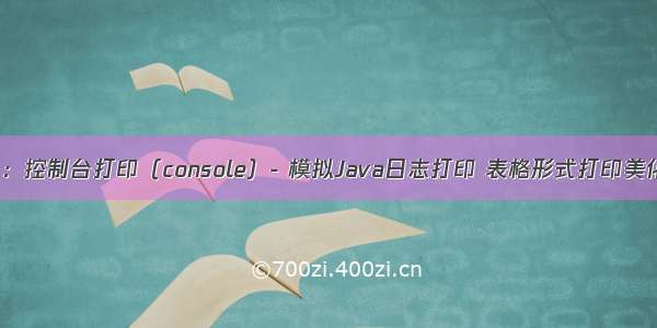 前端小知识：控制台打印（console）- 模拟Java日志打印 表格形式打印美化输出对象 