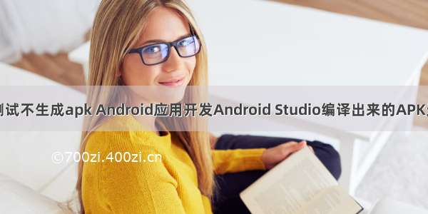 android studio真机测试不生成apk Android应用开发Android Studio编译出来的APK无法安装如何解决？...