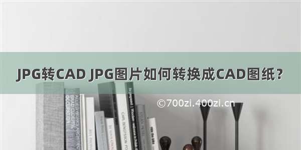 JPG转CAD JPG图片如何转换成CAD图纸？