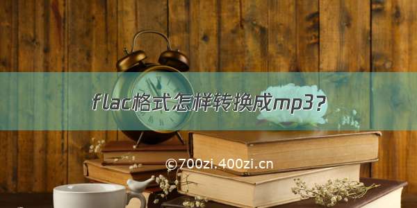 flac格式怎样转换成mp3？