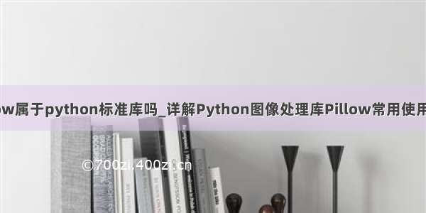 pillow属于python标准库吗_详解Python图像处理库Pillow常用使用方法