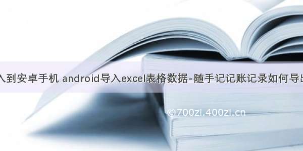 java怎么导入到安卓手机 android导入excel表格数据-随手记记账记录如何导出到EXCEL（