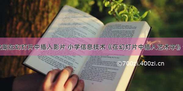 计算机教案在幻灯片中插入影片 小学信息技术《在幻灯片中插入艺术字》说课稿...