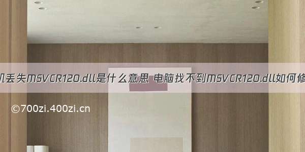 计算机丢失MSVCR120.dll是什么意思 电脑找不到MSVCR120.dll如何修复？