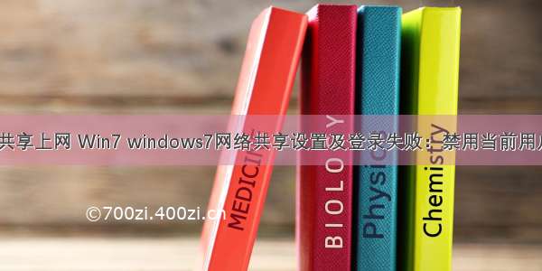 计算机禁止共享上网 Win7 windows7网络共享设置及登录失败：禁用当前用户解决方法...