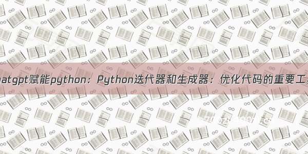 chatgpt赋能python：Python迭代器和生成器：优化代码的重要工具