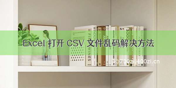 Excel 打开 CSV 文件乱码解决方法