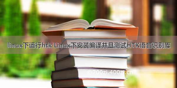 linux下运行htk Linux下安装编译并且测试HTK语音识别库