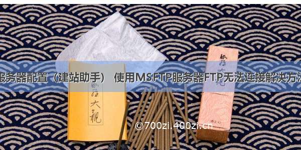 服务器配置（建站助手） 使用MSFTP服务器FTP无法连接解决方法