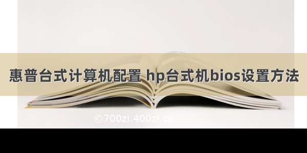 惠普台式计算机配置 hp台式机bios设置方法