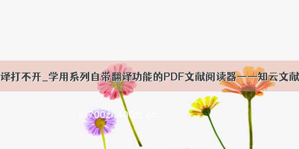 知云文献翻译打不开_学用系列自带翻译功能的PDF文献阅读器——知云文献翻译3.0...