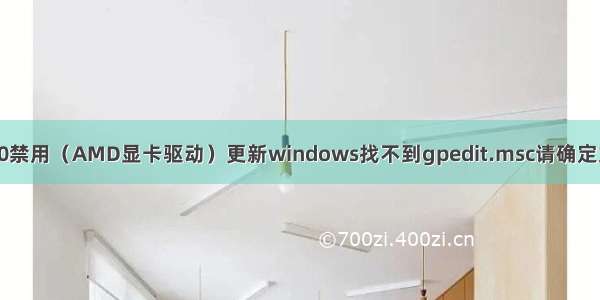 WIN10禁用（AMD显卡驱动）更新windows找不到gpedit.msc请确定文件名