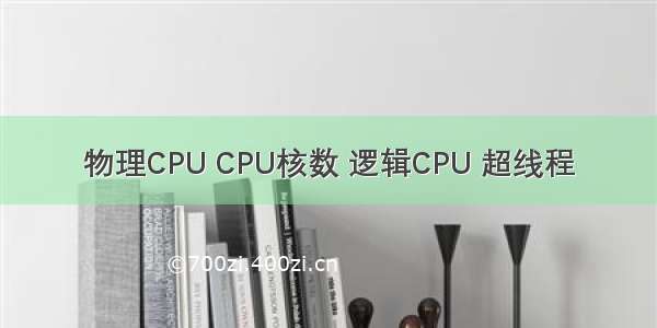 物理CPU CPU核数 逻辑CPU 超线程