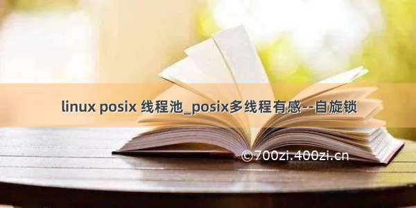 linux posix 线程池_posix多线程有感--自旋锁