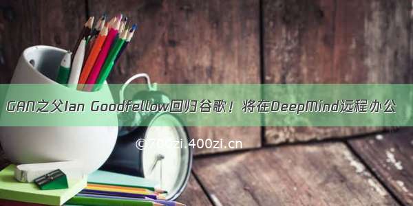 GAN之父Ian Goodfellow回归谷歌！将在DeepMind远程办公