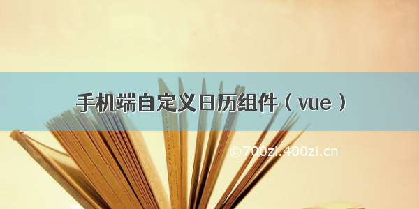 手机端自定义日历组件（vue）