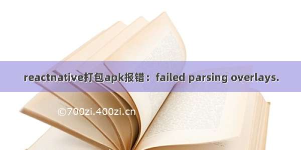 reactnative打包apk报错：failed parsing overlays.