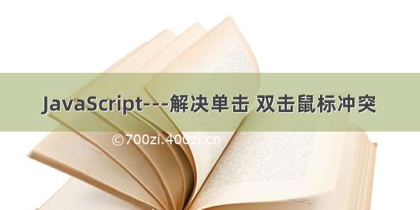 JavaScript---解决单击 双击鼠标冲突