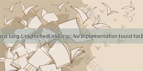 Android问题：java.lang.UnsatisfiedLinkError: No implementation found for异常解决方法