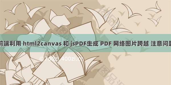 前端利用 html2canvas 和 jsPDF生成 PDF 网络图片跨越 注意问题