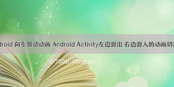 android 向左滑动动画 Android Activity左边滑出 右边滑入的动画切换