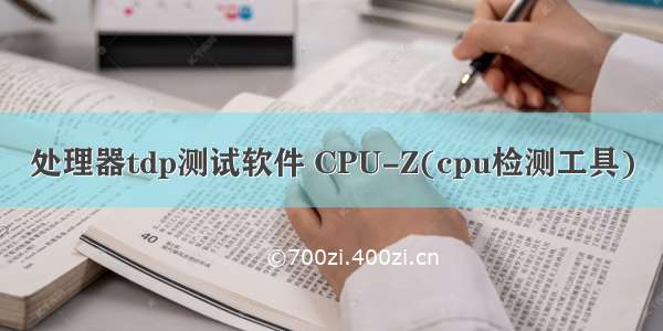 处理器tdp测试软件 CPU-Z(cpu检测工具)