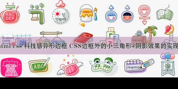 html css 科技感异形边框 CSS边框外的小三角形+阴影效果的实现。