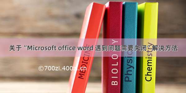 关于“Microsoft office word 遇到问题需要关闭”解决方法