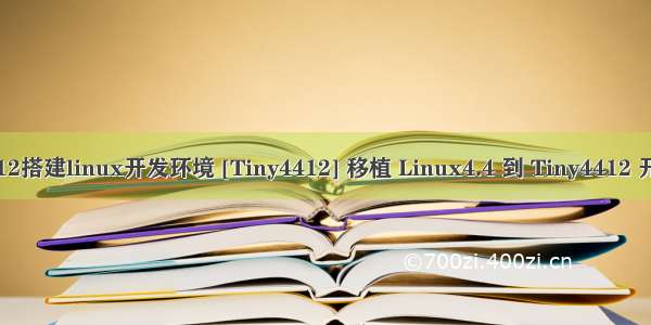 tiny4412搭建linux开发环境 [Tiny4412] 移植 Linux4.4 到 Tiny4412 开发板上