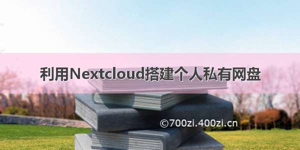 利用Nextcloud搭建个人私有网盘