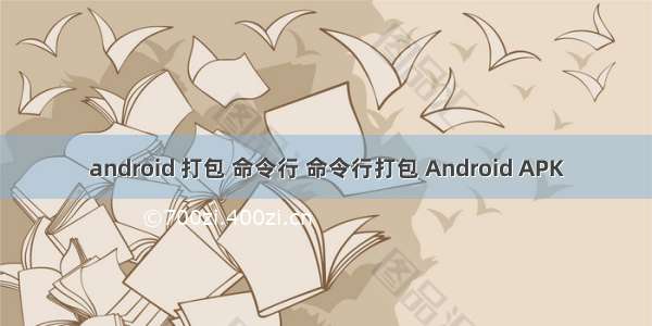 android 打包 命令行 命令行打包 Android APK