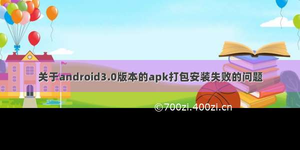 关于android3.0版本的apk打包安装失败的问题