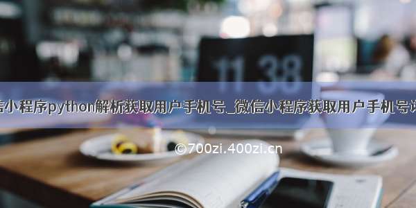 微信小程序python解析获取用户手机号_微信小程序获取用户手机号详解