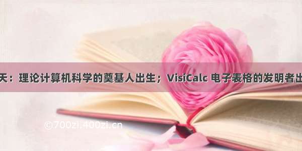 历史上的今天：理论计算机科学的奠基人出生；VisiCalc 电子表格的发明者出生；雅虎收