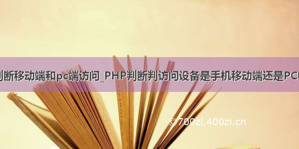 php判断移动端和pc端访问_PHP判断判访问设备是手机移动端还是PC电脑端