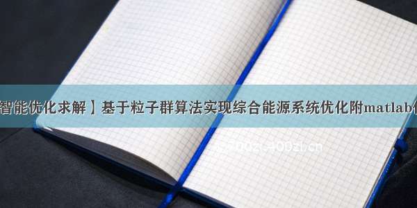 【智能优化求解】基于粒子群算法实现综合能源系统优化附matlab代码