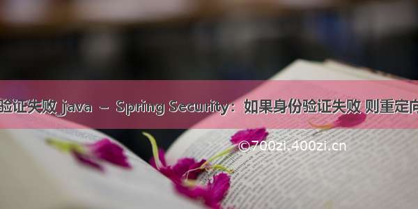 java登录密码验证失败_java  –  Spring Security：如果身份验证失败 则重定向到登录页面...