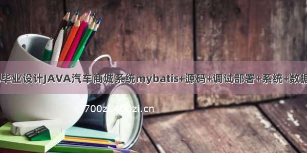 计算机毕业设计JAVA汽车商城系统mybatis+源码+调试部署+系统+数据库+lw