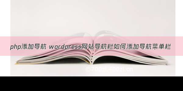 php添加导航 wordpress网站导航栏如何添加导航菜单栏