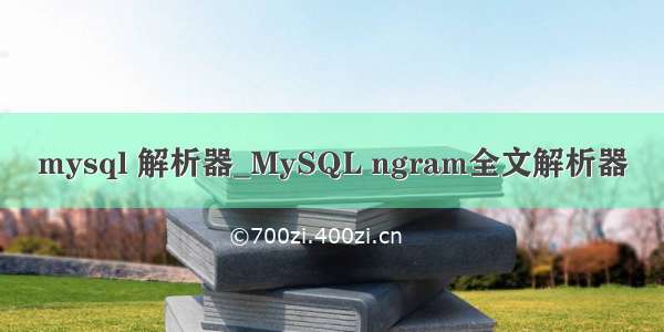 mysql 解析器_MySQL ngram全文解析器