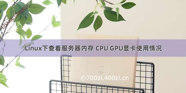 Linux下查看服务器内存 CPU GPU显卡使用情况