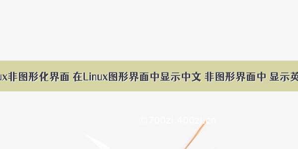 linux非图形化界面 在Linux图形界面中显示中文 非图形界面中 显示英文