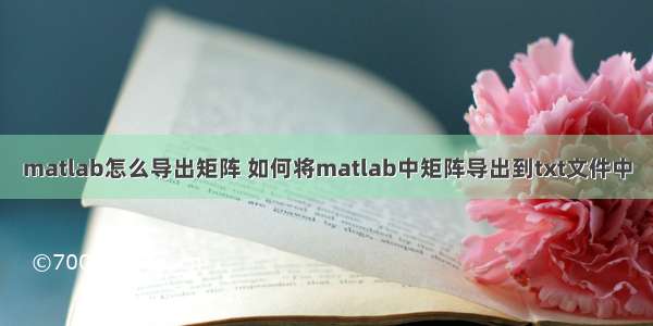 matlab怎么导出矩阵 如何将matlab中矩阵导出到txt文件中