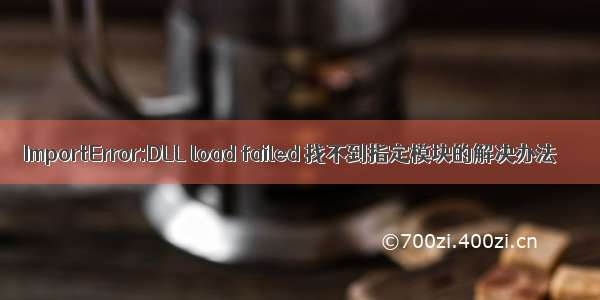 ImportError:DLL load failed 找不到指定模块的解决办法