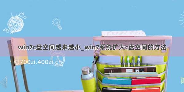 win7c盘空间越来越小_win7系统扩大c盘空间的方法