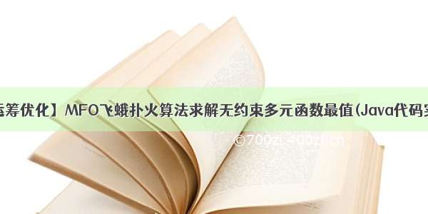 【运筹优化】MFO飞蛾扑火算法求解无约束多元函数最值(Java代码实现)