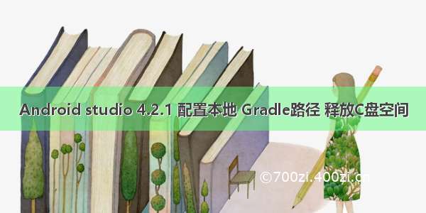 Android studio 4.2.1 配置本地 Gradle路径 释放C盘空间